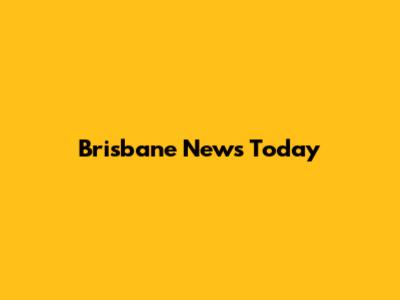 Brisbane News Today