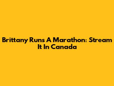 Brittany Runs A Marathon: Stream It In Canada
