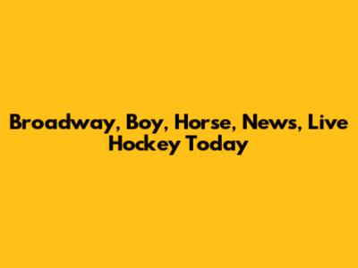 Broadway, Boy, Horse, News, Live Hockey Today