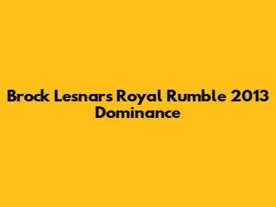 Brock Lesnar's Royal Rumble 2013 Dominance