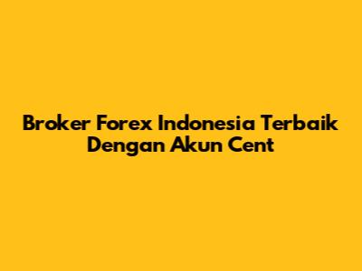 Broker Forex Indonesia Terbaik Dengan Akun Cent