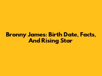 Bronny James: Birth Date, Facts, And Rising Star