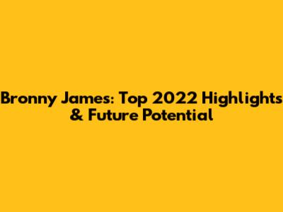 Bronny James: Top 2022 Highlights & Future Potential