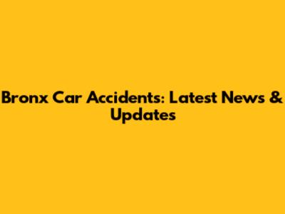 Bronx Car Accidents: Latest News & Updates