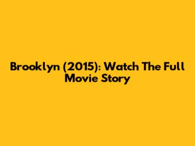 Brooklyn (2015): Watch The Full Movie Story