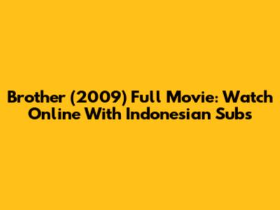 Brother (2009) Full Movie: Watch Online With Indonesian Subs