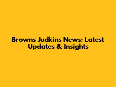 Browns' Judkins News: Latest Updates & Insights