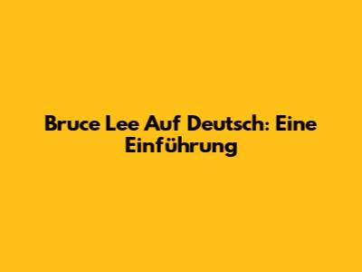 Bruce Lee Auf Deutsch: Eine Einführung