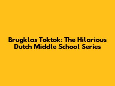 Brugklas Toktok: The Hilarious Dutch Middle School Series