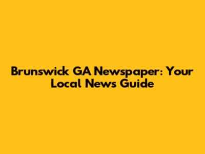Brunswick GA Newspaper: Your Local News Guide