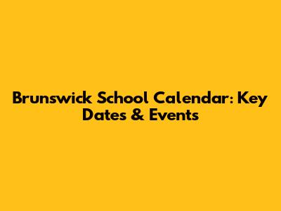 Brunswick School Calendar: Key Dates & Events