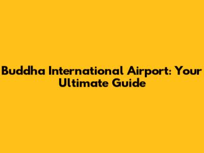 Buddha International Airport: Your Ultimate Guide