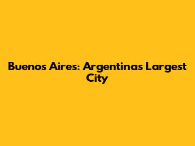 Buenos Aires: Argentina's Largest City