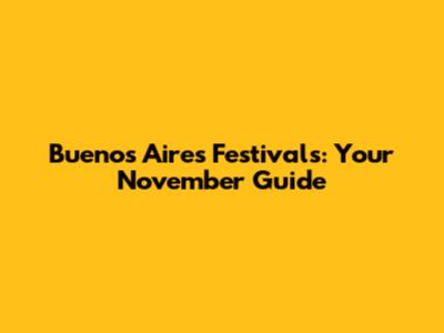 Buenos Aires Festivals: Your November Guide