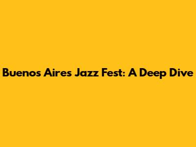 Buenos Aires Jazz Fest: A Deep Dive