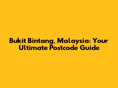 Bukit Bintang, Malaysia: Your Ultimate Postcode Guide