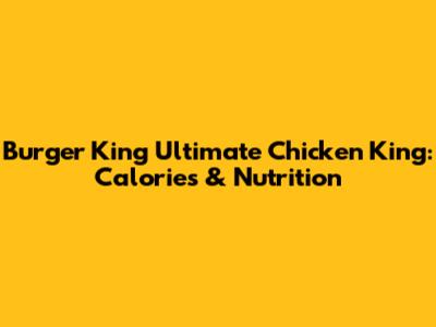 Burger King Ultimate Chicken King: Calories & Nutrition
