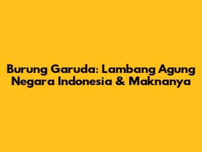 Burung Garuda: Lambang Agung Negara Indonesia & Maknanya