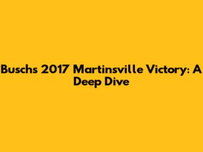 Busch's 2017 Martinsville Victory: A Deep Dive