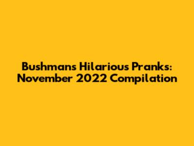 Bushman's Hilarious Pranks: November 2022 Compilation