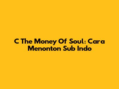 C The Money Of Soul: Cara Menonton Sub Indo