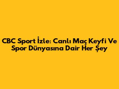 CBC Sport İzle: Canlı Maç Keyfi Ve Spor Dünyasına Dair Her Şey