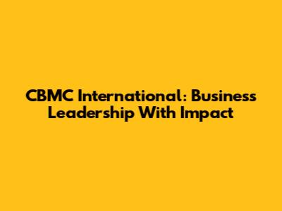 CBMC International: Business Leadership With Impact