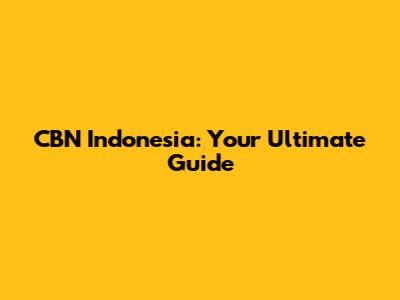 CBN Indonesia: Your Ultimate Guide