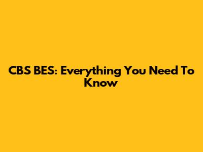 CBS BES: Everything You Need To Know