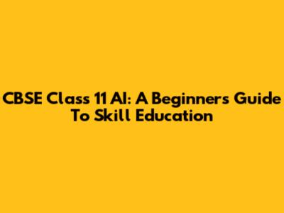 CBSE Class 11 AI: A Beginner's Guide To Skill Education