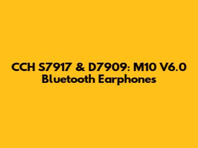 CCH S7917 & D7909: M10 V6.0 Bluetooth Earphones