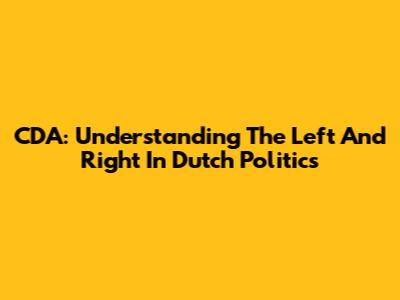 CDA: Understanding The Left And Right In Dutch Politics