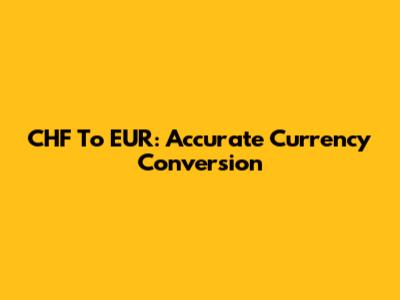 CHF To EUR: Accurate Currency Conversion