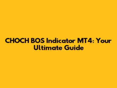 CHOCH BOS Indicator MT4: Your Ultimate Guide