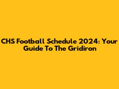 CHS Football Schedule 2024: Your Guide To The Gridiron