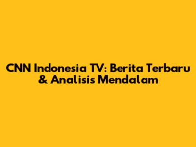 CNN Indonesia TV: Berita Terbaru & Analisis Mendalam
