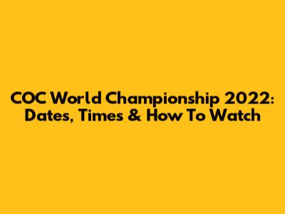 COC World Championship 2022: Dates, Times & How To Watch