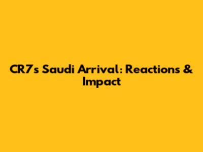 CR7's Saudi Arrival: Reactions & Impact