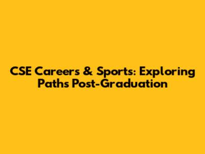 CSE Careers & Sports: Exploring Paths Post-Graduation