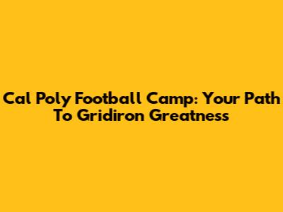 Cal Poly Football Camp: Your Path To Gridiron Greatness