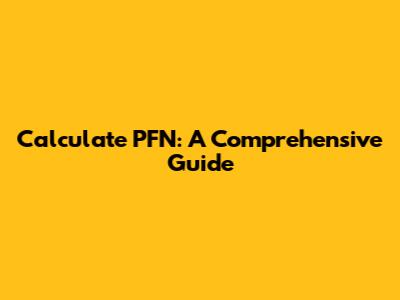 Calculate PFN: A Comprehensive Guide