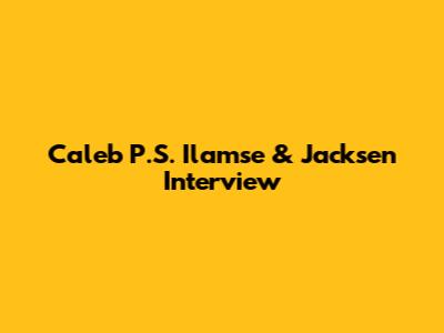 Caleb P.S. Ilamse & Jacksen Interview