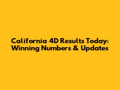 California 4D Results Today: Winning Numbers & Updates