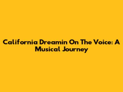 California Dreamin' On The Voice: A Musical Journey
