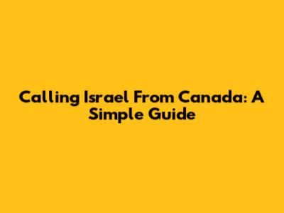 Calling Israel From Canada: A Simple Guide