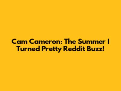 Cam Cameron: 'The Summer I Turned Pretty' Reddit Buzz!
