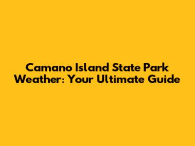 Camano Island State Park Weather: Your Ultimate Guide