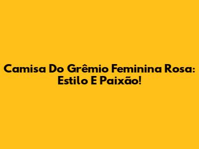 Camisa Do Grêmio Feminina Rosa: Estilo E Paixão!
