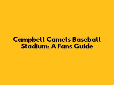Campbell Camels Baseball Stadium: A Fan's Guide