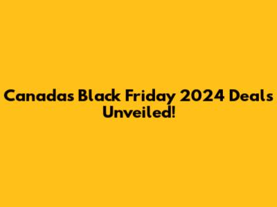 Canada's Black Friday 2024 Deals Unveiled!
